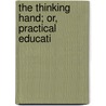 The Thinking Hand; Or, Practical Educati door James Granville Legge