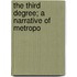 The Third Degree; A Narrative Of Metropo