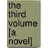 The Third Volume [A Novel]