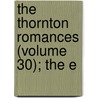 The Thornton Romances (Volume 30); The E door Halliwell-Phillipps