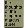 The Thoughts Of The Emperor Marcus Aurel door Emperor O. Marcus Aurelius