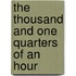The Thousand And One Quarters Of An Hour