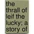 The Thrall Of Leif The Lucky; A Story Of