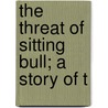 The Threat Of Sitting Bull; A Story Of T door Alfred Lange