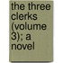 The Three Clerks (Volume 3); A Novel