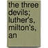The Three Devils; Luther's, Milton's, An