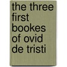 The Three First Bookes Of Ovid De Tristi by Ovid Ovid