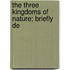 The Three Kingdoms Of Nature; Briefly De