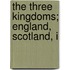 The Three Kingdoms; England, Scotland, I
