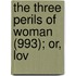 The Three Perils Of Woman (993); Or, Lov