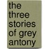 The Three Stories Of Grey Antony