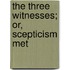The Three Witnesses; Or, Scepticism Met