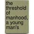 The Threshold Of Manhood, A Young Man's