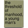 The Threshold Of Manhood, A Young Man's by William James Dawson