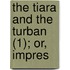 The Tiara And The Turban (1); Or, Impres
