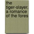 The Tiger-Slayer. A Romance Of The Fores