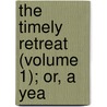 The Timely Retreat (Volume 1); Or, A Yea door Madeline Anne Wallace Dunlop