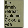 The Timely Retreat (Volume 2); Or, A Yea door Madeline Anne Wallace Dunlop