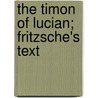 The Timon Of Lucian; Fritzsche's Text by Of Samosata Lucian