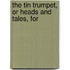 The Tin Trumpet, Or Heads And Tales, For