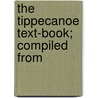 The Tippecanoe Text-Book; Compiled From door Unknown Author