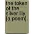 The Token Of The Silver Lily [A Poem].