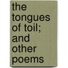The Tongues Of Toil; And Other Poems door William Francis Barnard
