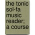 The Tonic Sol-Fa Music Reader; A Course