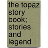 The Topaz Story Book; Stories And Legend by Bruce E. Skinner