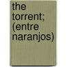 The Torrent; (Entre Naranjos) by Vicente Blasco Ibez
