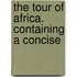 The Tour Of Africa. Containing A Concise