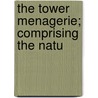 The Tower Menagerie; Comprising The Natu door Edward Turner Bennett