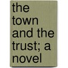 The Town And The Trust; A Novel door Harrison Patten