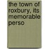 The Town Of Roxbury, Its Memorable Perso