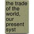 The Trade Of The World, Our Present Syst