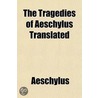 The Tragedies Of Aeschylus Translated door Thomas George Aeschylus