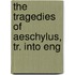 The Tragedies Of Aeschylus, Tr. Into Eng
