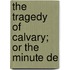 The Tragedy Of Calvary; Or The Minute De