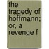 The Tragedy Of Hoffmann; Or, A Revenge F
