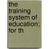 The Training System Of Education; For Th