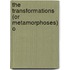 The Transformations (Or Metamorphoses) O