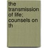 The Transmission Of Life; Counsels On Th
