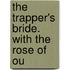 The Trapper's Bride. With The Rose Of Ou