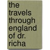 The Travels Through England Of Dr. Richa door Richard Pococke