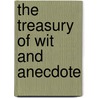 The Treasury Of Wit And Anecdote door The Treasury of Wit and Anecdote