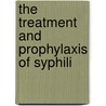 The Treatment And Prophylaxis Of Syphili door Alfred Fournier