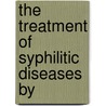 The Treatment Of Syphilitic Diseases By door Langston Parker