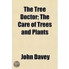 The Tree Doctor; The Care Of Trees And P by John Davey