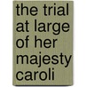 The Trial At Large Of Her Majesty Caroli door Great Britain. Lords