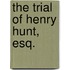 The Trial Of Henry Hunt, Esq.
